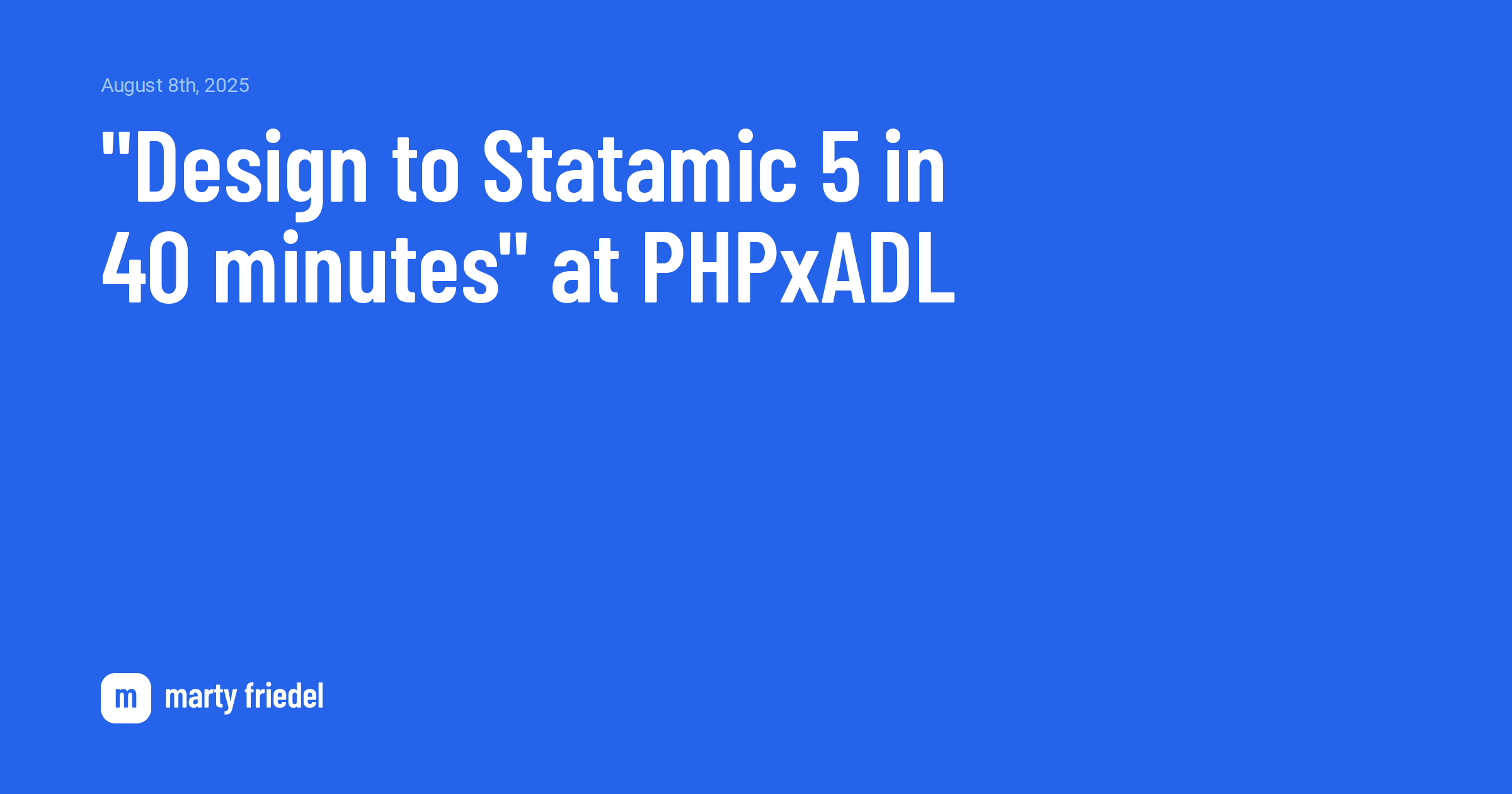 "Design to Statamic 5 in 40 minutes" at PHPxADL | Marty Friedel