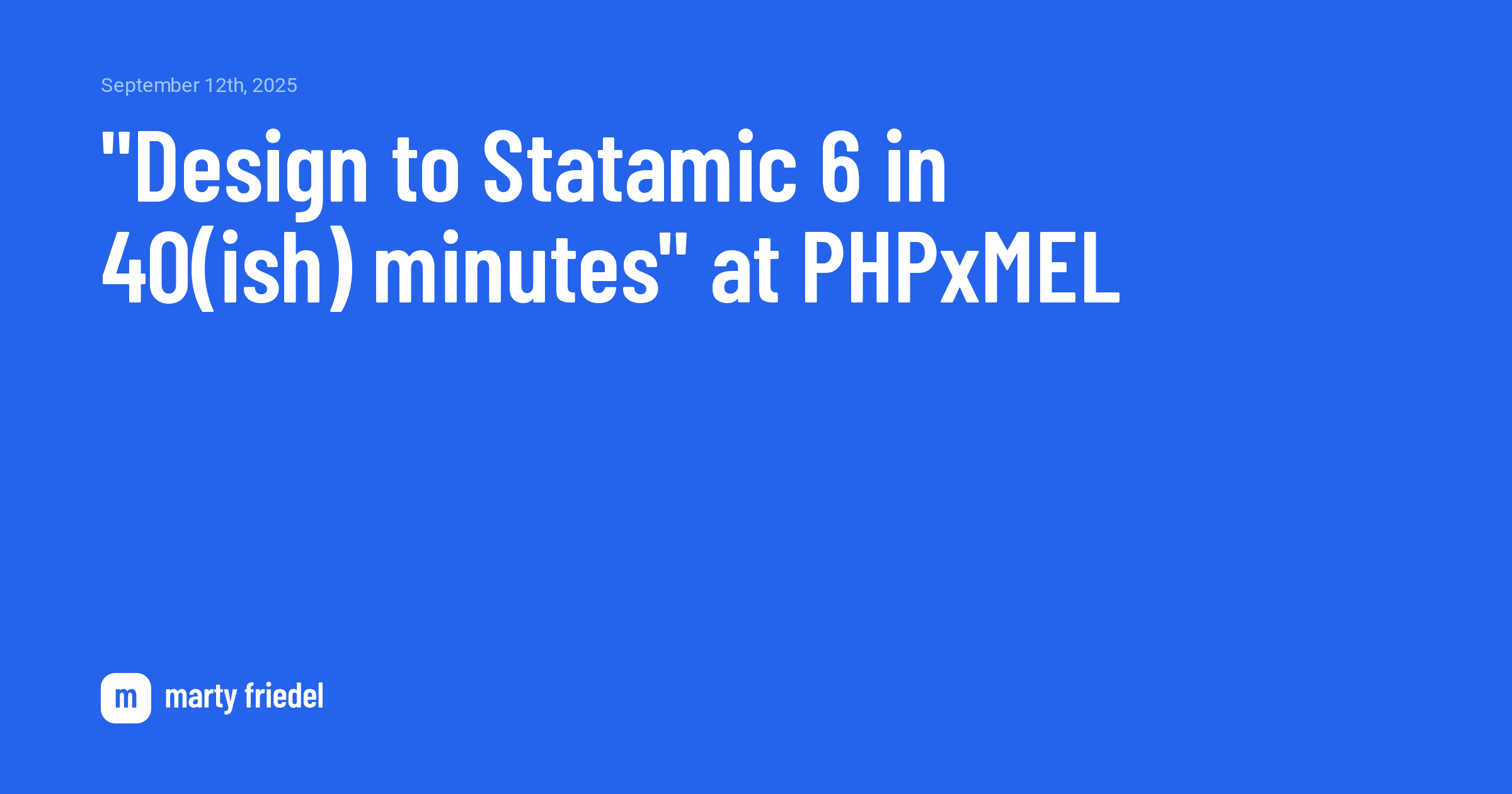 "Design to Statamic 6 in 40(ish) minutes" at PHPxMEL | Marty Friedel